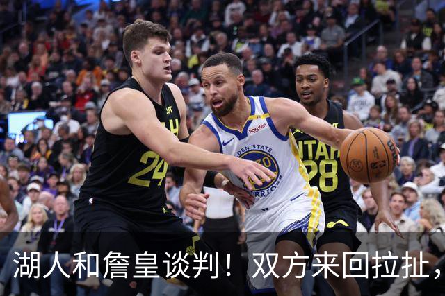 湖人和詹皇谈判！双方来回拉扯，有意14+10顶级中锋，曾要价小里